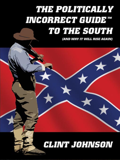Title details for The Politically Incorrect Guide to the South (and Why It Will Rise Again) by Clint Johnson - Available